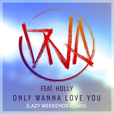 Only Wanna Love You (Lazy Weekends Remix)封面