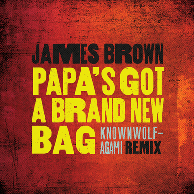 Papa's Got A Brand New Bag (knownwolf - Agami Remix)封面